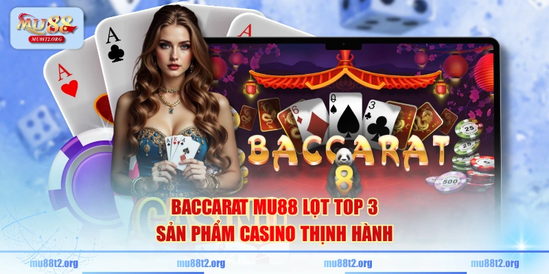 Baccarat MU88 lọt top 3 sản phẩm casino thịnh hành