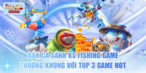 Bắn Cá Sảnh KS Fishing Game Thưởng Khủng Với Top 3 Game Hot