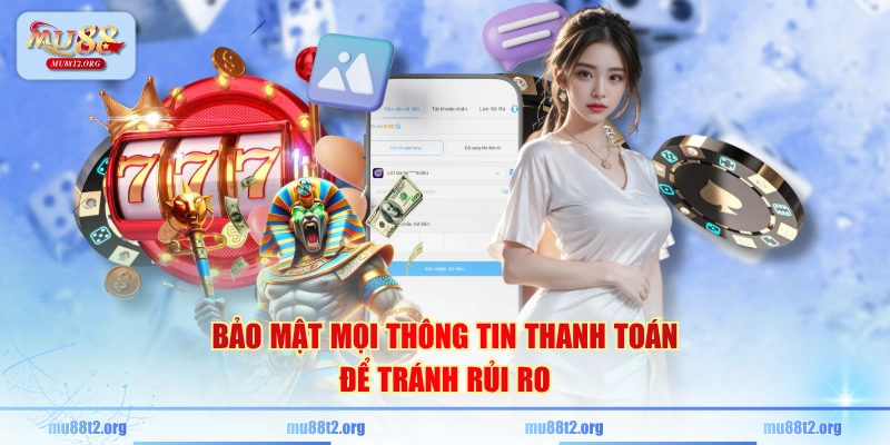Bảo mật mọi thông tin thanh toán để tránh rủi ro