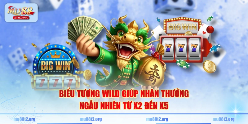 Biểu tượng Wild giúp nhân thưởng ngẫu nhiên từ x2 đến x5