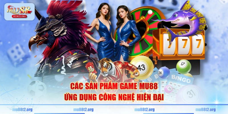 Các sản phẩm game MU88 ứng dụng công nghệ hiện đại