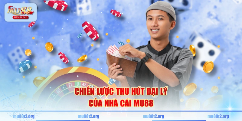 Chiến lược thu hút đại lý của nhà cái MU88