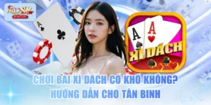 Chơi Bài Xì Dách Có Khó Không? Hướng Dẫn Cho Tân Binh