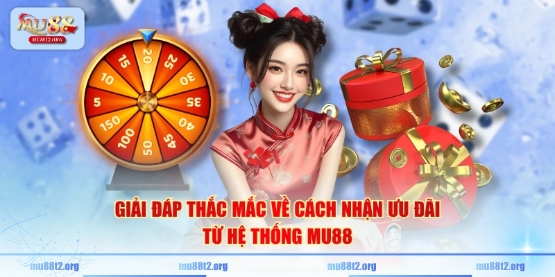 Giải đáp thắc mắc về cách nhận ưu đãi từ hệ thống MU88
