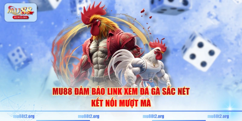 MU88 đảm bảo link xem đá gà sắc nét kết nối mượt mà
