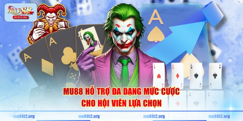 MU88 hỗ trợ đa dạng mức cược cho hội viên lựa chọn