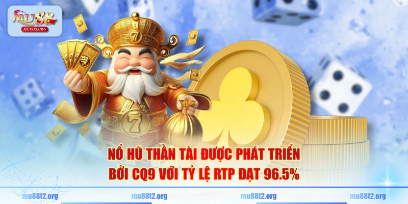 Nổ hũ Thần Tài được phát triển bởi CQ9 với tỷ lệ RTP đạt 96.5%