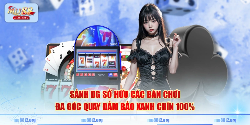 Sảnh DG sở hữu các bàn chơi đa góc quay đảm bảo xanh chín 100%