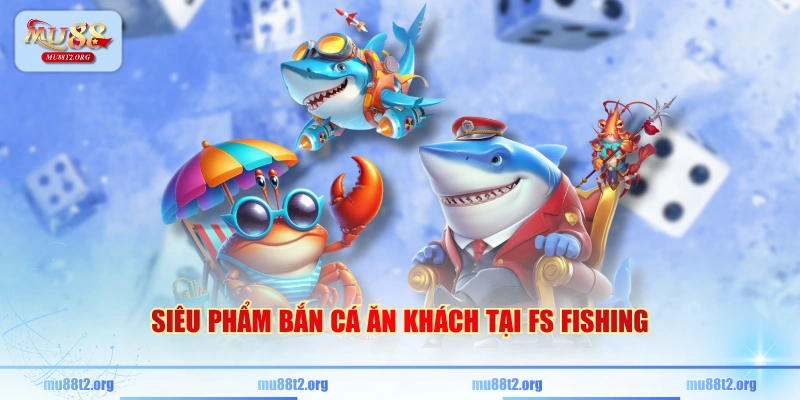 Siêu phẩm bắn cá ăn khách tại FS Fishing