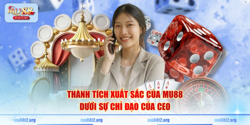 Thành tích xuất sắc của MU88 dưới sự chỉ đạo của CEO