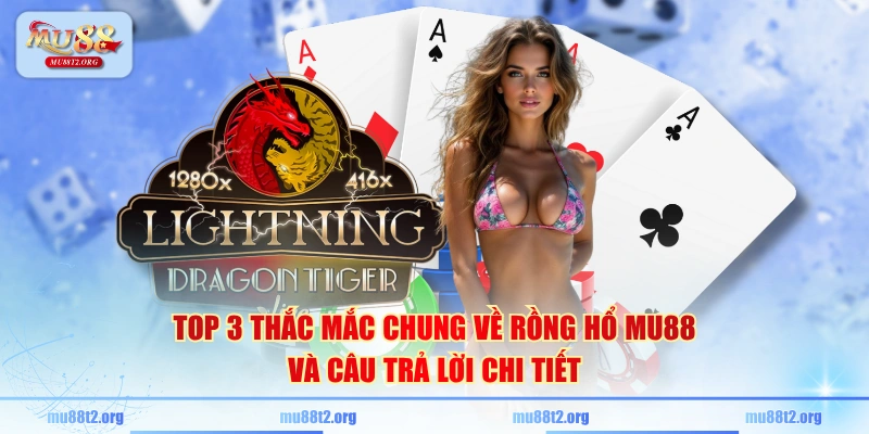 Top 3 thắc mắc chung về Rồng Hổ MU88 và câu trả lời chi tiết