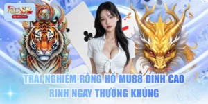 Trải Nghiệm Rồng Hổ MU88 Đỉnh Cao, Rinh Ngay Thưởng Khủng