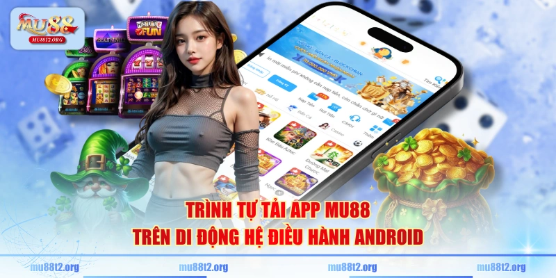 Trình tự tải app MU88 trên di động hệ điều hành Android