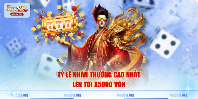 Tỷ lệ nhân thưởng cao nhất lên tới X5000 vốn